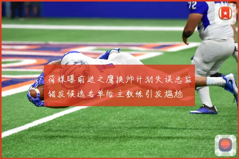 荷媒曝前进之鹰换帅计划失误总监错发候选名单给主教练引发尴尬